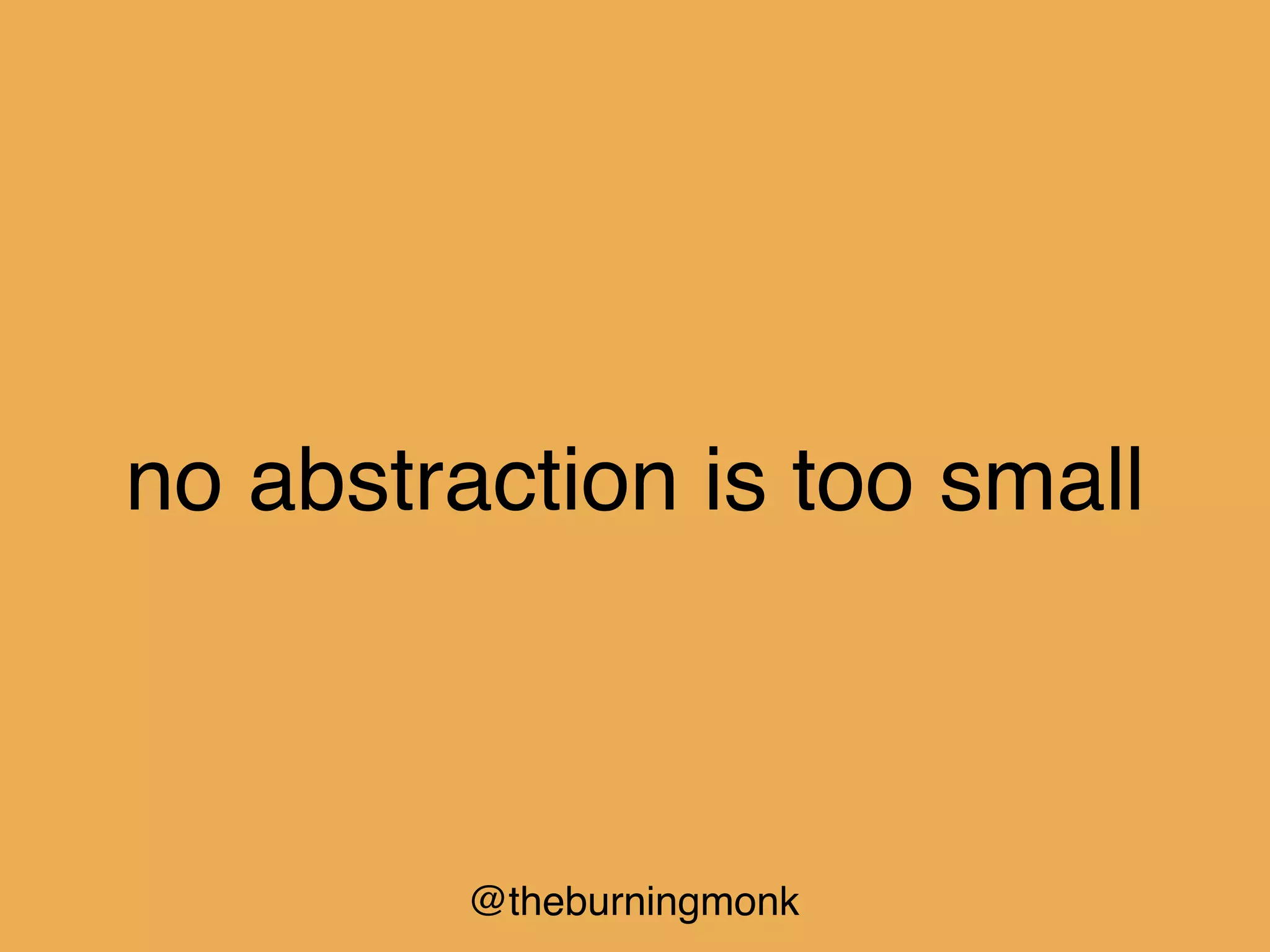 @theburningmonk
no abstraction is too small
 