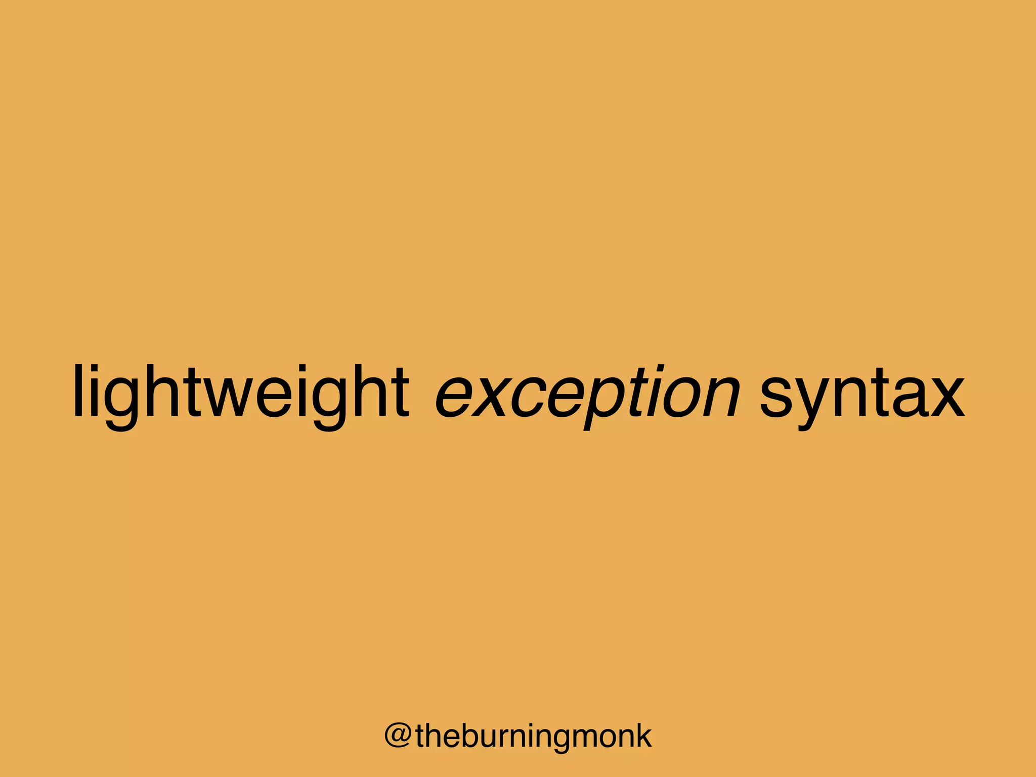 @theburningmonk
lightweight exception syntax
 