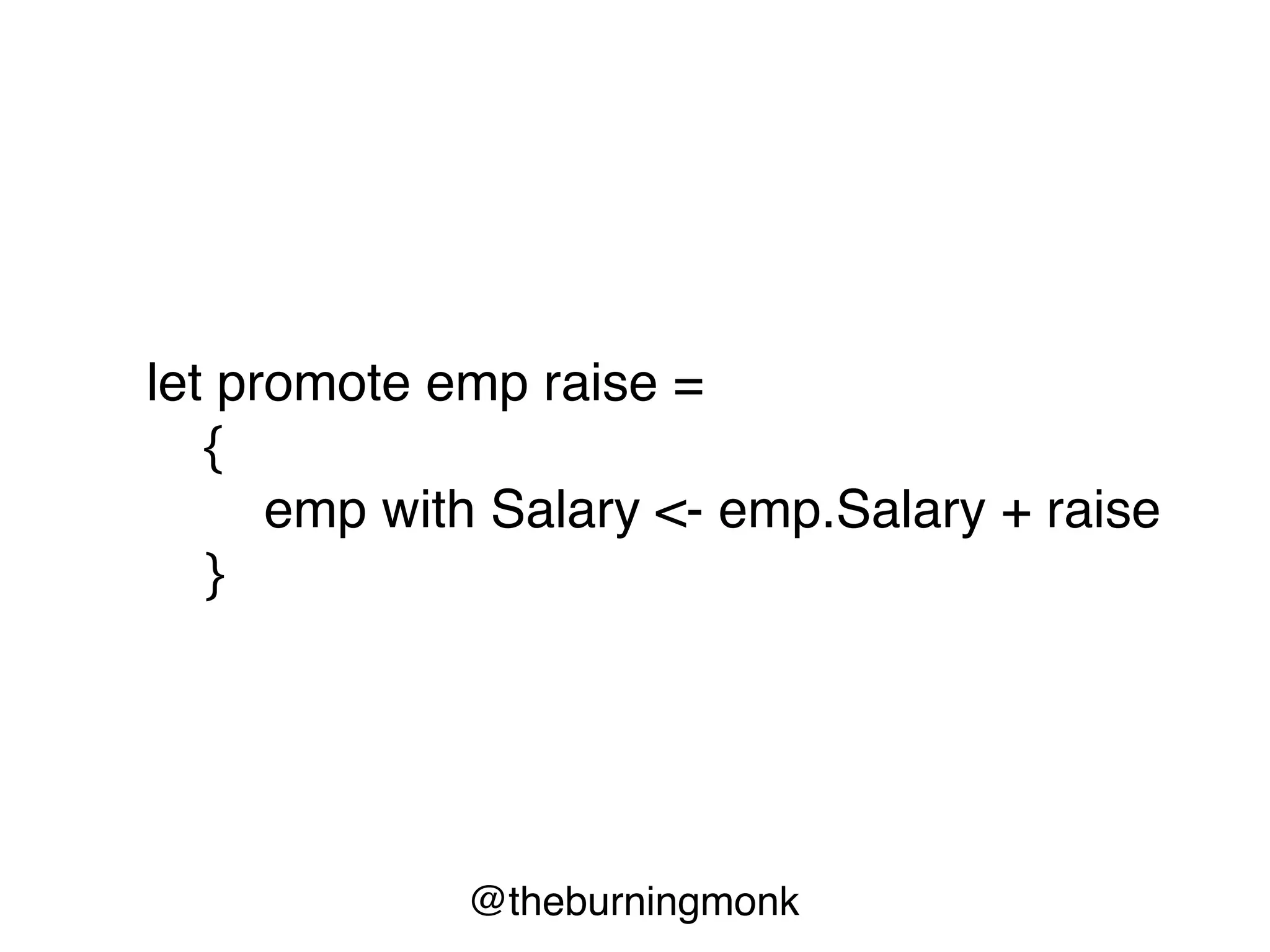 @theburningmonk
let promote emp raise =
{
emp with Salary <- emp.Salary + raise
}
 
