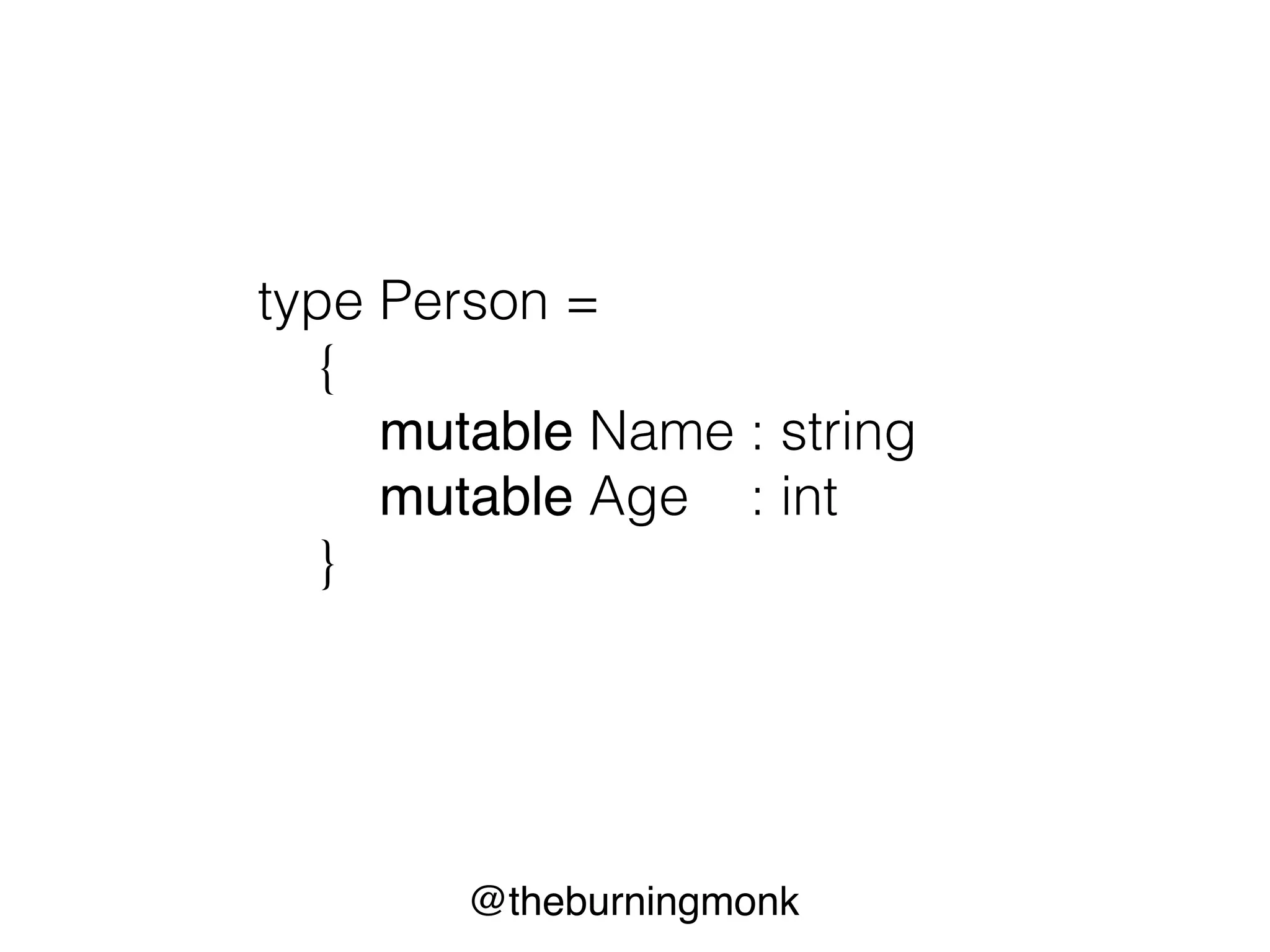 @theburningmonk
type Person =
{
Name : string
Age : int
}
 