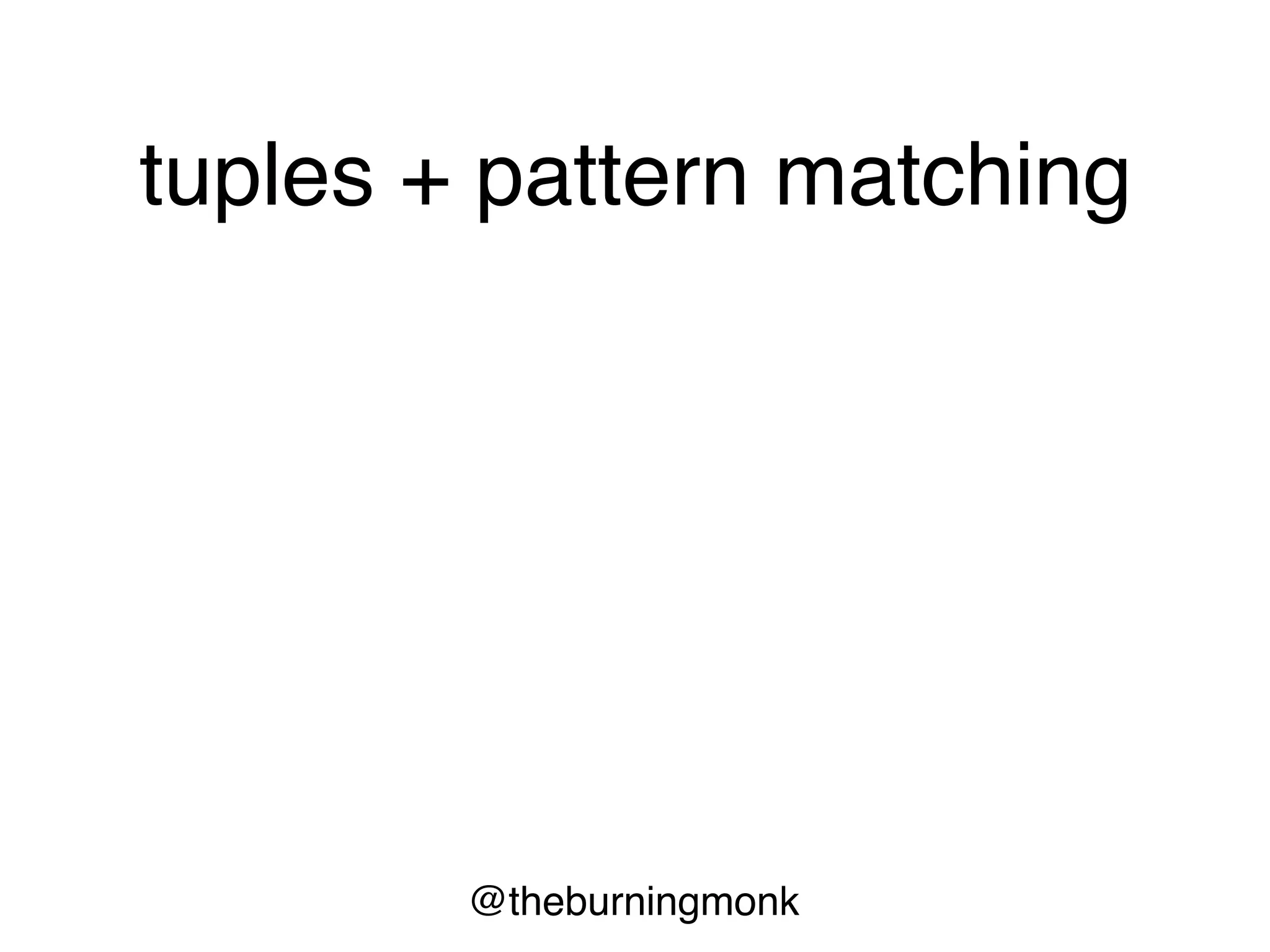@theburningmonk
tuples + pattern matching
 