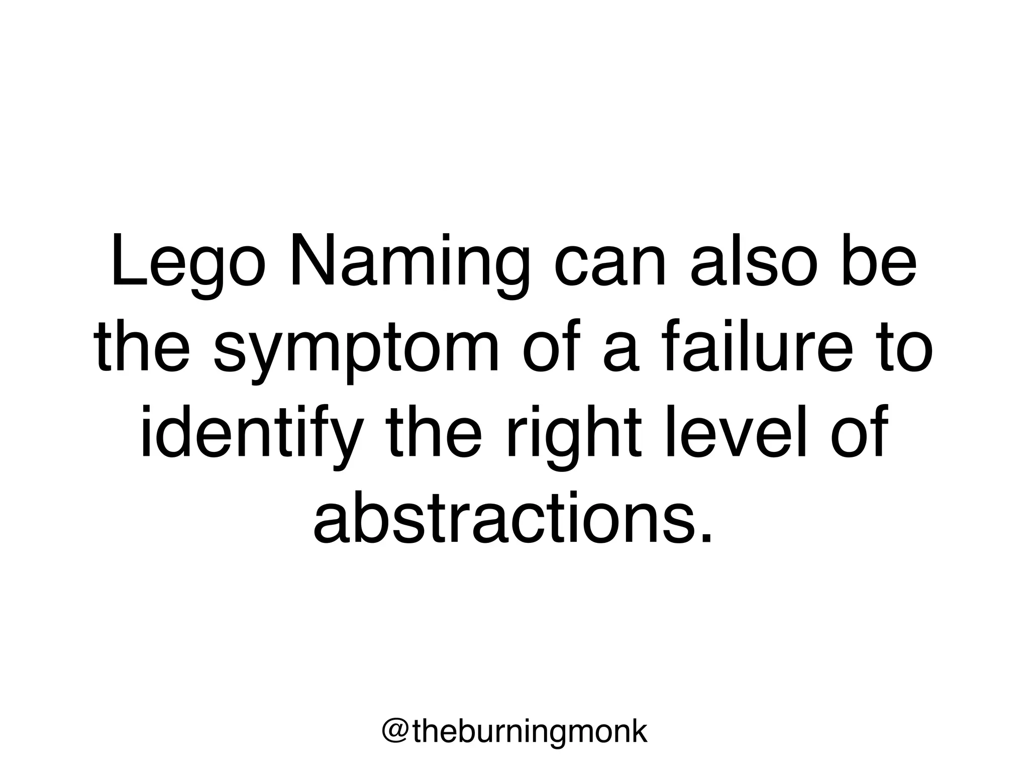 @theburningmonk
Lego Naming can also be
the symptom of a failure to
identify the right level of
abstractions.
 