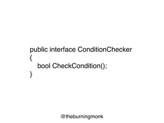 @theburningmonk
public interface ConditionChecker
{
bool CheckCondition();
}
 