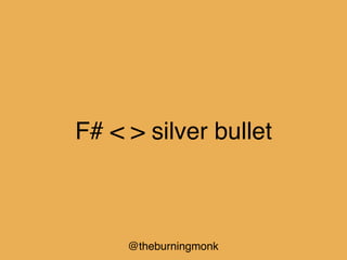 @theburningmonk
F# < > silver bullet
 