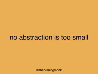 @theburningmonk
no abstraction is too small
 