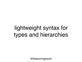 @theburningmonk
lightweight syntax for
types and hierarchies
 