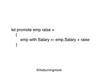 @theburningmonk
let promote emp raise =
{
emp with Salary <- emp.Salary + raise
}
 