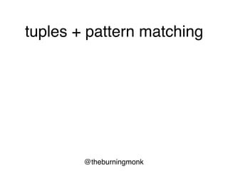 @theburningmonk
tuples + pattern matching
 