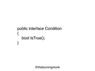 @theburningmonk
public interface Condition
{
bool IsTrue();
}
 