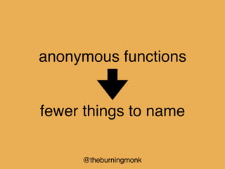 @theburningmonk
anonymous functions
fewer things to name
 