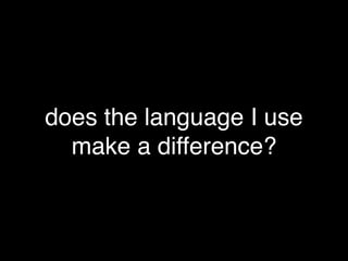 @theburningmonk
does the language I use
make a difference?
 