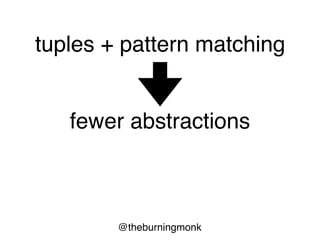 @theburningmonk
tuples + pattern matching
fewer abstractions
 