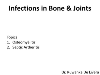 Infections in Bone & Joints
Topics
1. Osteomyelitis
2. Septic Artheritis
Dr. Ruwanka De Livera
 