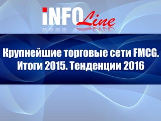Крупнейшие торговые сети FMCG.
Итоги 2015. Тенденции 2016
 