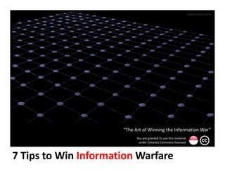 bobrowen.com




                      “The Art of Winning the Information War”
                            You are granted to use this material
                             under Creative Commons licensed



7 Tips to Win Information Warfare
 