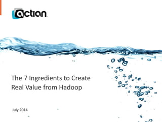 Confidential © 2014 Actian Corporation1
The 7 Ingredients to Create
Real Value from Hadoop
July 2014
 