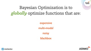 @arimoinc
expensive
multi-modal
noisy
blackbox
Bayesian Optimization is to
globally optimize functions that are:
 