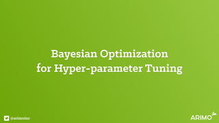 @arimoinc
Bayesian Optimization
for Hyper-parameter Tuning
 
