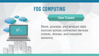Store, process, and analyze data
sources across connected devices
(robots, drones, and industrial
sensors).
Use Cases
 