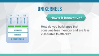 How do you build apps that
consume less memory and are less
vulnerable to attacks?
How’s It Innovative?
 