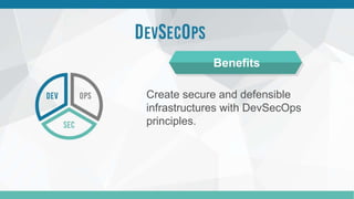 Create secure and defensible
infrastructures with DevSecOps
principles.
Benefits
 
