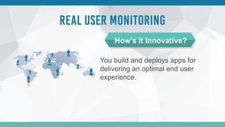 You build and deploys apps for
delivering an optimal end user
experience.
How’s It Innovative?
 