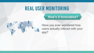 Have you ever wondered how
users actually interact with your
app?
How’s It Innovative?
 