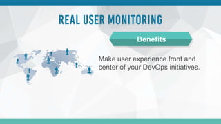 Make user experience front and
center of your DevOps initiatives.
Benefits
 