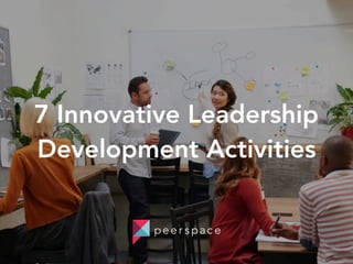 7 Innovative Leadership
Development Activities
 