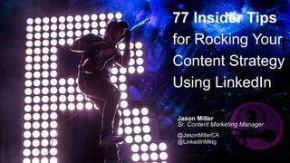 Jason Miller
Sr. Content Marketing Manager
@JasonMillerCA
@LinkedInMktg
7 Insider Tips
for Rocking Your
Content Strategy
Using LinkedIn
7
 
