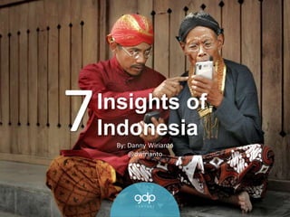 Insights of
Indonesia7 By: Danny Wirianto
@dwirianto
 