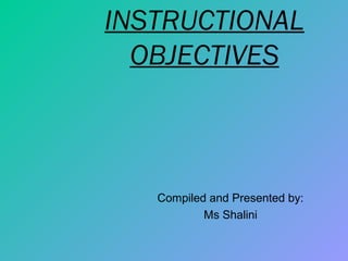 INSTRUCTIONAL
OBJECTIVES
Compiled and Presented by:
Ms Shalini
 