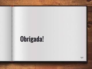Obrigada!
121
 