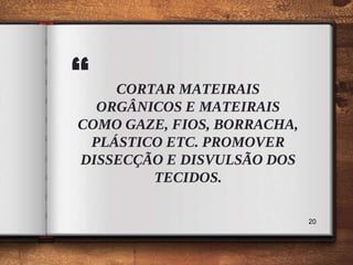 “ CORTAR MATEIRAIS
ORGÂNICOS E MATEIRAIS
COMO GAZE, FIOS, BORRACHA,
PLÁSTICO ETC. PROMOVER
DISSECÇÃO E DISVULSÃO DOS
TECIDOS.
20
 