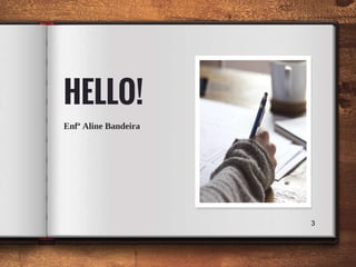 HELLO!
Enfª Aline Bandeira
3
 