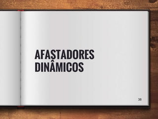 AFASTADORES
DINÂMICOS
38
 