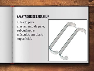 AFASTADOR DE FARABEUF
◈Usado para
afastamento de pele,
subcutâneo e
músculos em plano
superficial.
39
 