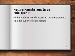 PINÇAS DE PREENSÃO TRAUMÁTICAS
“ALLIS, CHAPUT”
◈Têm poder maior de preensão por denteamento
fino nas superfícies de contato
60
 