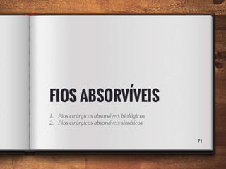 FIOS ABSORVÍVEIS
1. Fios cirúrgicos absorvíveis biológicos
2. Fios cirúrgicos absorvíveis sintéticos
71
 