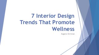 7 Interior Design
Trends That Promote
Wellness
Eugene Chrinian
 