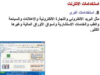 8.‫أخرى‬ ‫استخدامات‬
‫مثل‬‫اللكترونية‬ ‫والتجاسرة‬ ‫اللكتروني‬ ‫البرتيد‬‫والسياحة‬ ‫والعلنات‬
‫وغيرها‬ ‫المالية‬ ‫الوسراق‬ ‫وأسواق‬ ‫الستشاسرتية‬ ‫والخدمات‬ ‫والطب‬
‫الكثير‬.
‫العنكبوصتية‬ ‫والشبكة‬ ‫النترنت‬ ‫أساسيات‬ – ‫عشر‬ ‫الحادي‬ ‫الفصل‬ - ‫الرابعة‬ ‫الوحدة‬
‫النترنت‬ ‫استخدامات‬‫النترنت‬ ‫استخدامات‬
 
