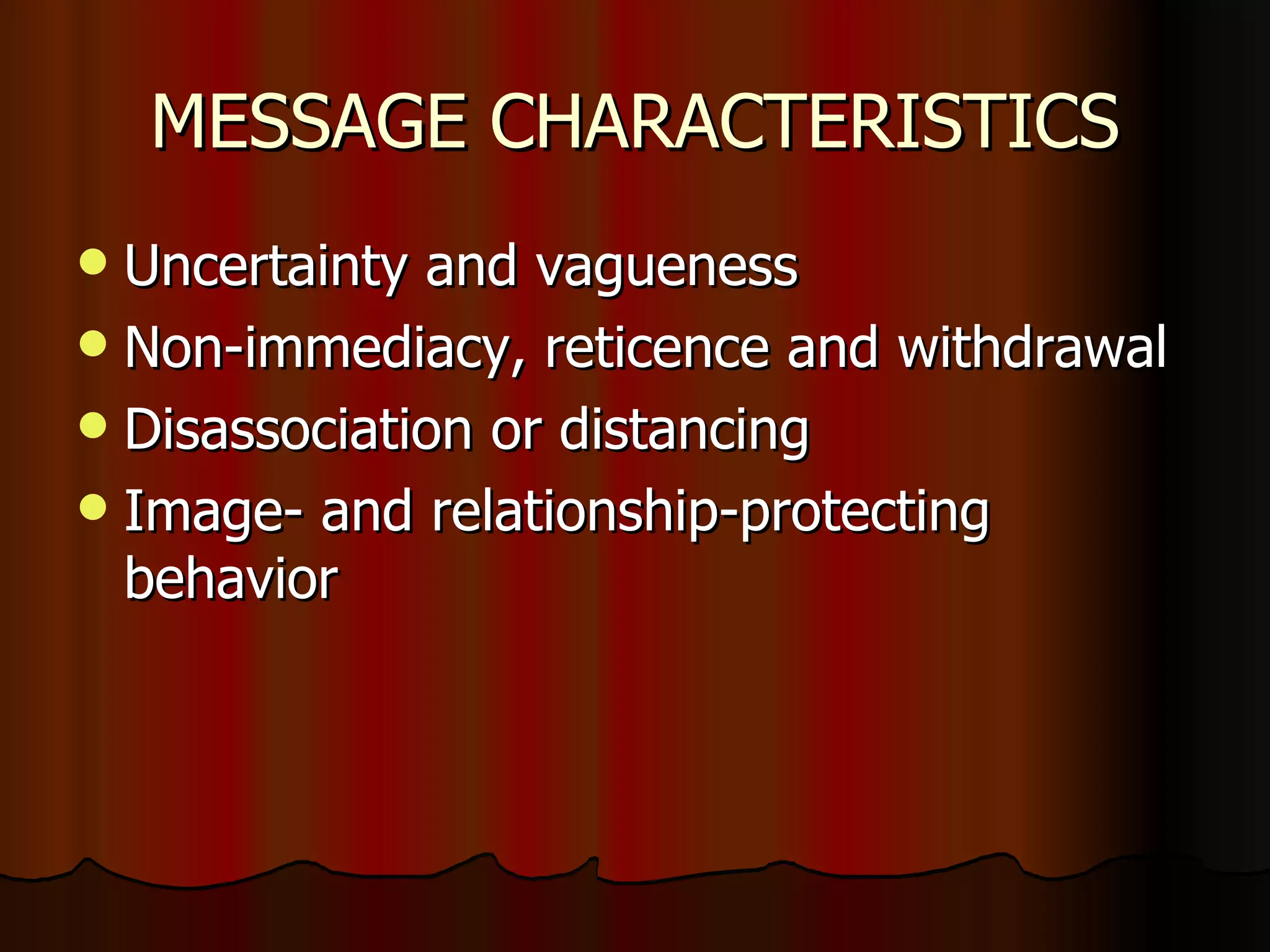 MESSAGE CHARACTERISTICS Uncertainty and vagueness Non-immediacy, reticence and withdrawal Disassociation or distancing Image- and relationship-protecting behavior 
