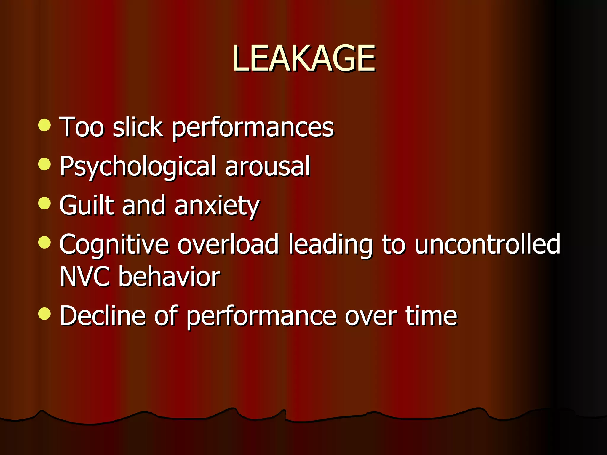 LEAKAGE Too slick performances Psychological arousal Guilt and anxiety Cognitive overload leading to uncontrolled NVC behavior Decline of performance over time 