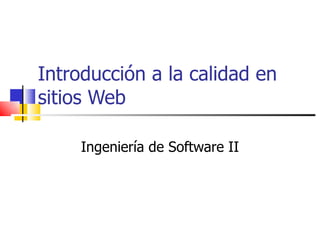 Introducción a la calidad en sitios Web Ingeniería de Software II 