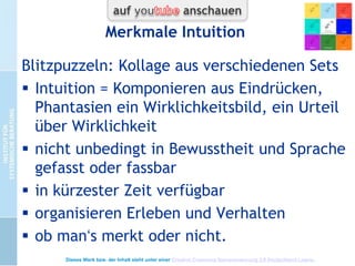 Eigenschaften der Intuition
Berne (1949)
Intuitive Stimmung + Kompetenz:
 hilfreiche Umgebung
 „booten“ nach Defokussierung,
 Ermüdung + Erholung,
 Gleichförmigkeit + Druck mindern
 Hemmnisse: Tabus, Begierden (Berne)
(Ergänzung: hemmende Gewohnheiten
fehlende Kompetenzen + Erfahrungen)
Intuition + Professionalität Kap. 2.2

Dieses Werk bzw. der Inhalt steht unter einer Creative Commons Namensnennung 3.0 Deutschland Lizenz.

 