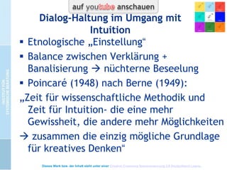 Erweiterungen
 integrieren Wirklichkeiten, für die es in einer
bewusst-sprachlichen Abbildung gar kein
Erkennungsraster gibt.
 Rapport zum kollektiven Unbewußten, zum
inneren Evolutions- und Kulturwissen
 Sprache der Bilder (nicht nur visuell!)
 Intuition des Möglichen
 Verknüpfung von Intuition, Spiegelung,
persönliche Mythen und Organisationskultur
Dieses Werk bzw. der Inhalt steht unter einer Creative Commons Namensnennung 3.0 Deutschland Lizenz.

 