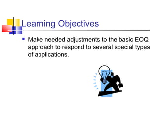 Learning Objectives
 Make needed adjustments to the basic EOQ
approach to respond to several special types
of applications.
 