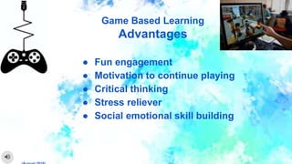 Skill Builder EdTech Lesson
Dimension 2.2 Differentiation Using UDL Strategies
Game Based Learning
Advantages
● Fun engage...