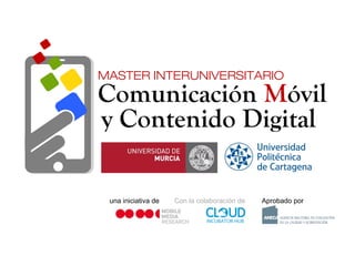 Aprobado porCon la colaboración deuna iniciativa de
Comunicación Móvil
y Contenido Digital
MASTER INTERUNIVERSITARIO
 