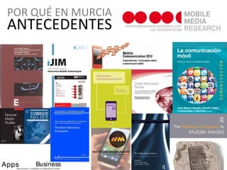 ANTECEDENTES
Apps BusinessAplicaciones y contenidos en dispositivos móviles
Apps BusinessAplicaciones y contenidos en dispositivos móviles
POR QUÉ EN MURCIA
 